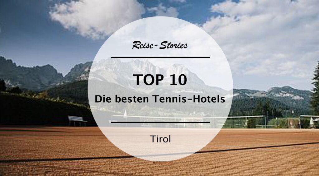 TOP 10 – Die schönsten und besten Tennis-Hotels in Tirol